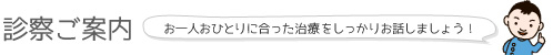 診察ご案内　お一人ひとりに合った治療をしっかりお話しましょう